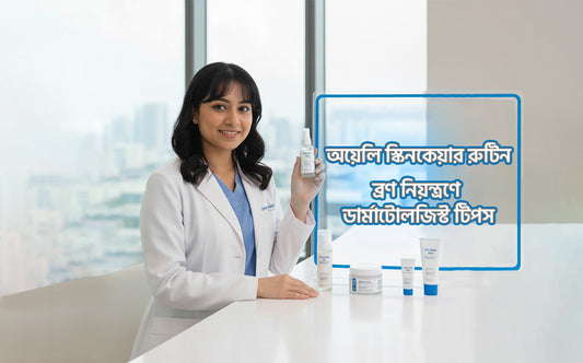 অয়েলি স্কিনকেয়ার রুটিন: ব্রণ নিয়ন্ত্রণে ডার্মাটোলজিস্ট টিপস